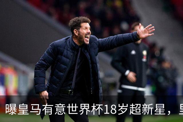 曝皇马有意世界杯18岁超新星，里尔标价7000万欧元，曼联准备截胡