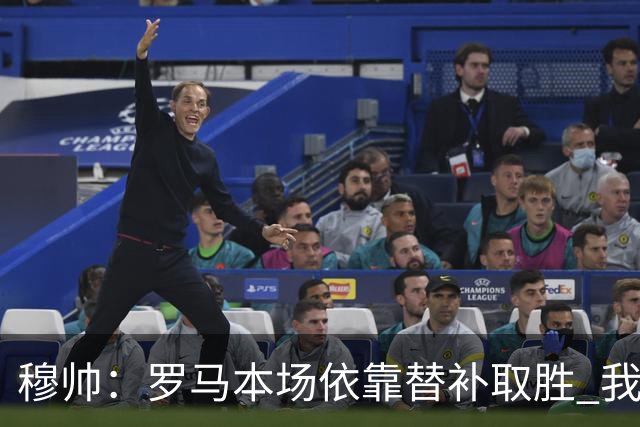 穆帅：罗马本场依靠替补取胜 我们不可能追上尤文